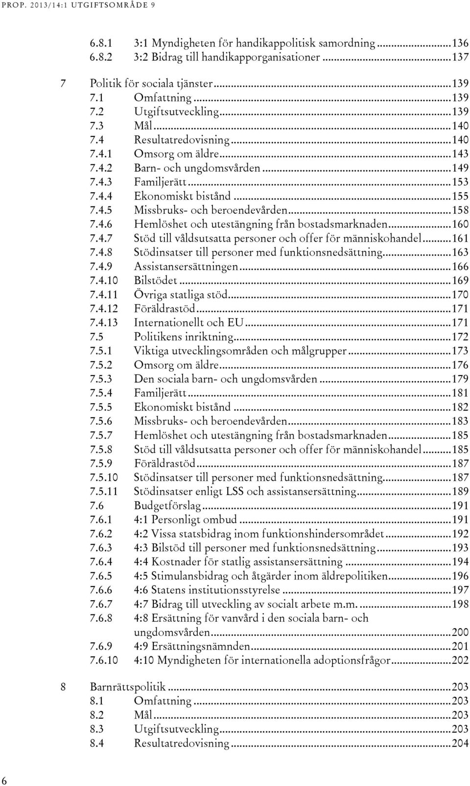 .. 158 7.4.6 Hemlöshet och utestängning från bostadsmarknaden... 160 7.4.7 Stöd till våldsutsatta personer och offer för människohandel... 161 7.4.8 Stödinsatser till personer med funktionsnedsättning.