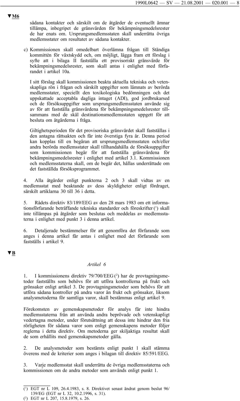 c) Kommissionen skall omedelbart överlämna frågan till Ständiga kommittén för växtskydd och, om möjligt, lägga fram ett förslag i syfte att i bilaga II fastställa ett provisoriskt gränsvärde för