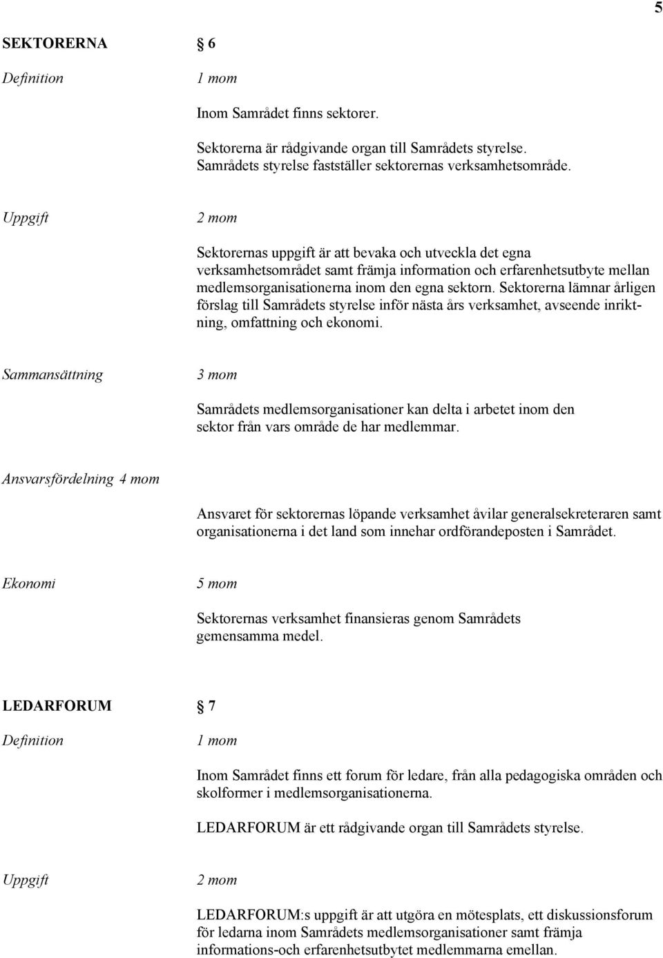 Sektorerna lämnar årligen förslag till Samrådets styrelse inför nästa års verksamhet, avseende inriktning, omfning och ekonomi.