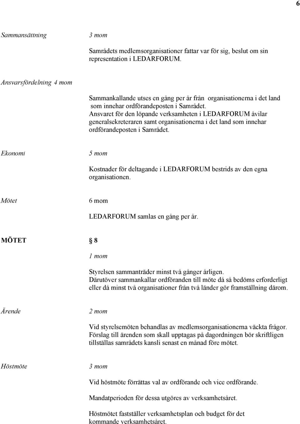 Ansvaret för den löpande verksamheten i LEDARFORUM åvilar generalsekreteraren samt organisationerna i det land som innehar ordförandeposten i Samrådet.