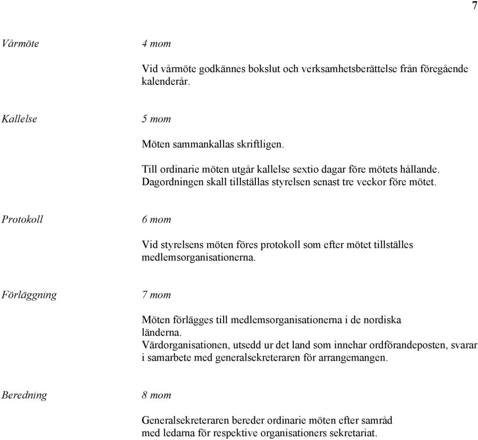 Protokoll 6 mom Vid styrelsens möten föres protokoll som efter mötet tillställes medlemsorganisationerna.
