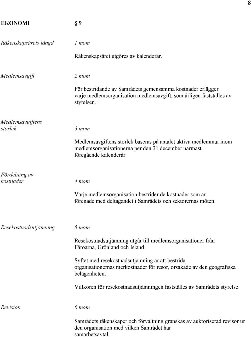 Medlemsavgiftens storlek Medlemsavgiftens storlek baseras på antalet aktiva medlemmar inom medlemsorganisationerna per den 31 december närmast föregående kalenderår.