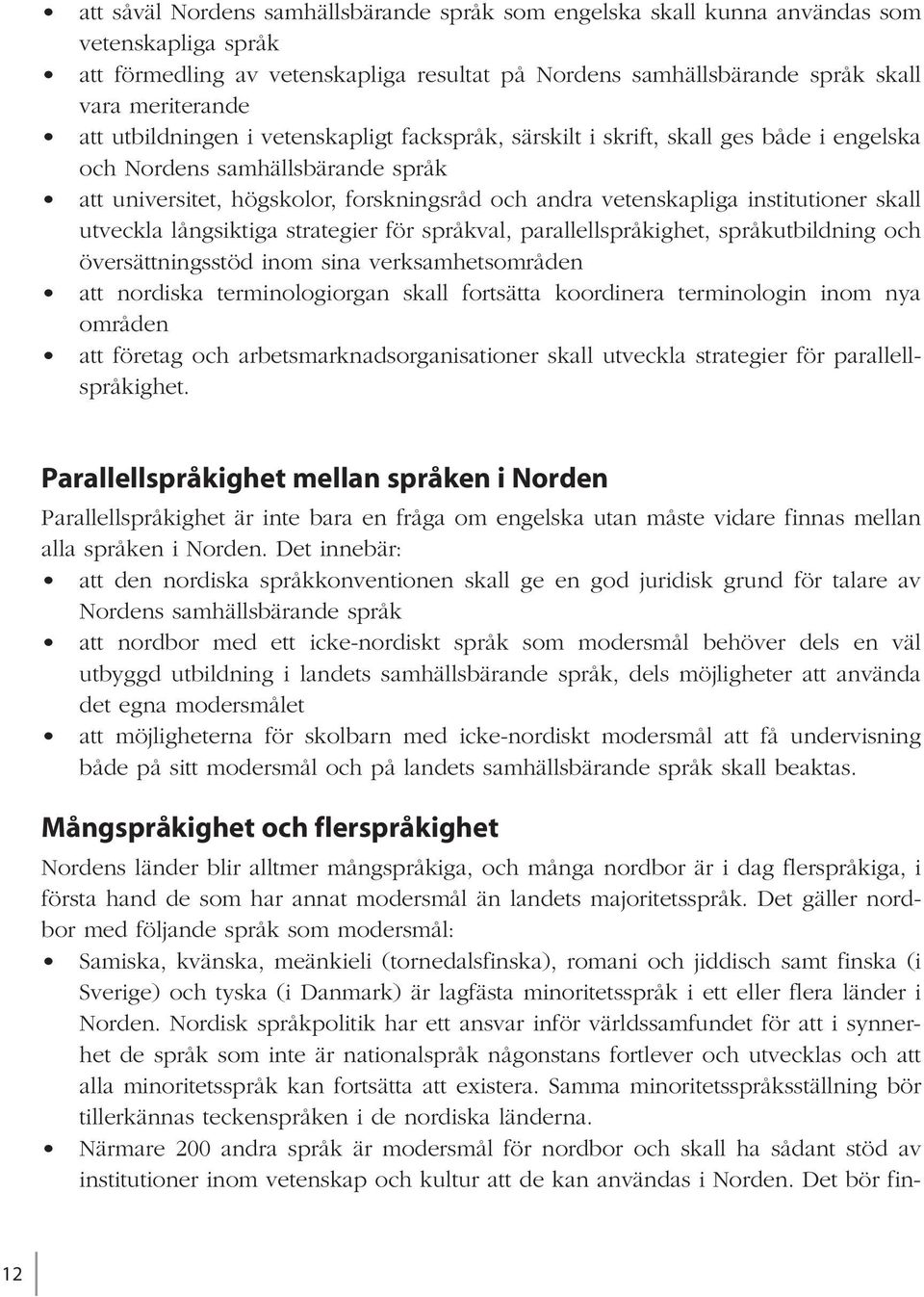 skall utveckla långsiktiga strategier för språkval, parallellspråkighet, språkutbildning och översättningsstöd inom sina verksamhetsområden att nordiska terminologiorgan skall fortsätta koordinera