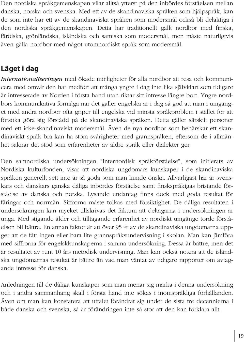 Detta har traditionellt gällt nordbor med finska, färöiska, grönländska, isländska och samiska som modersmål, men måste naturligtvis även gälla nordbor med något utomnordiskt språk som modersmål.