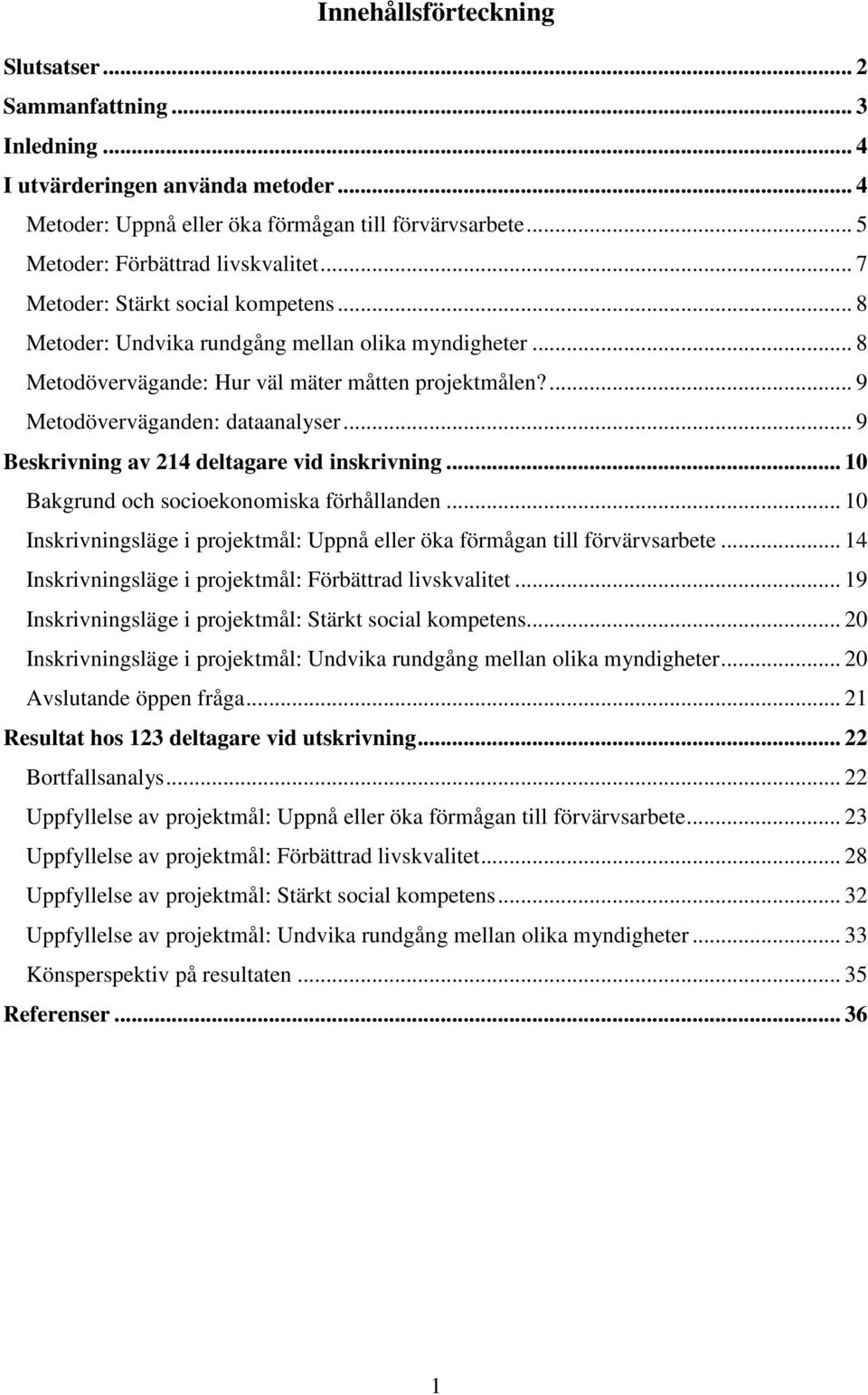 .. 9 Beskrivning av 214 deltagare vid inskrivning... 10 Bakgrund och socioekonomiska förhållanden... 10 Inskrivningsläge i projektmål: Uppnå eller öka förmågan till förvärvsarbete.