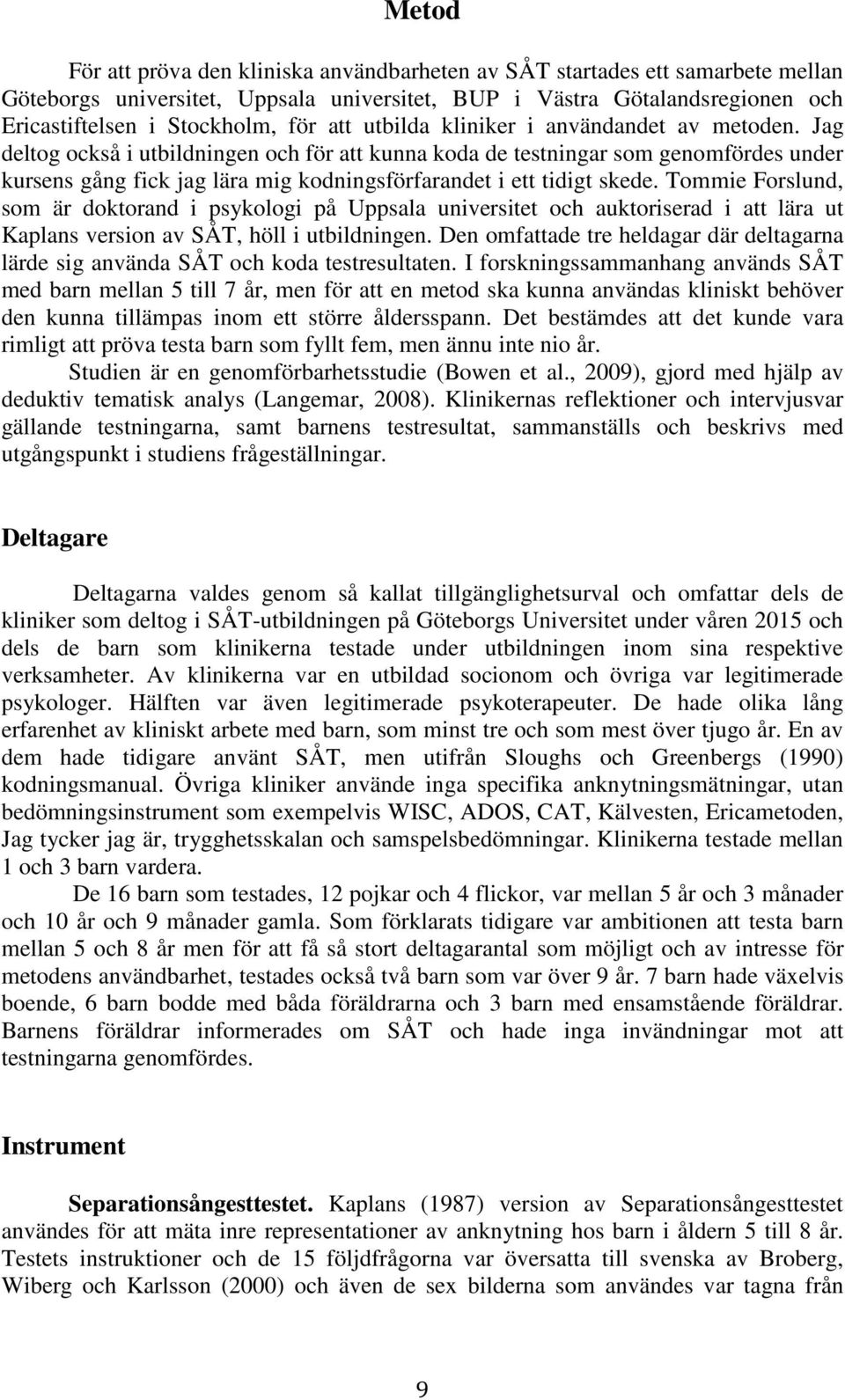 Jag deltog också i utbildningen och för att kunna koda de testningar som genomfördes under kursens gång fick jag lära mig kodningsförfarandet i ett tidigt skede.