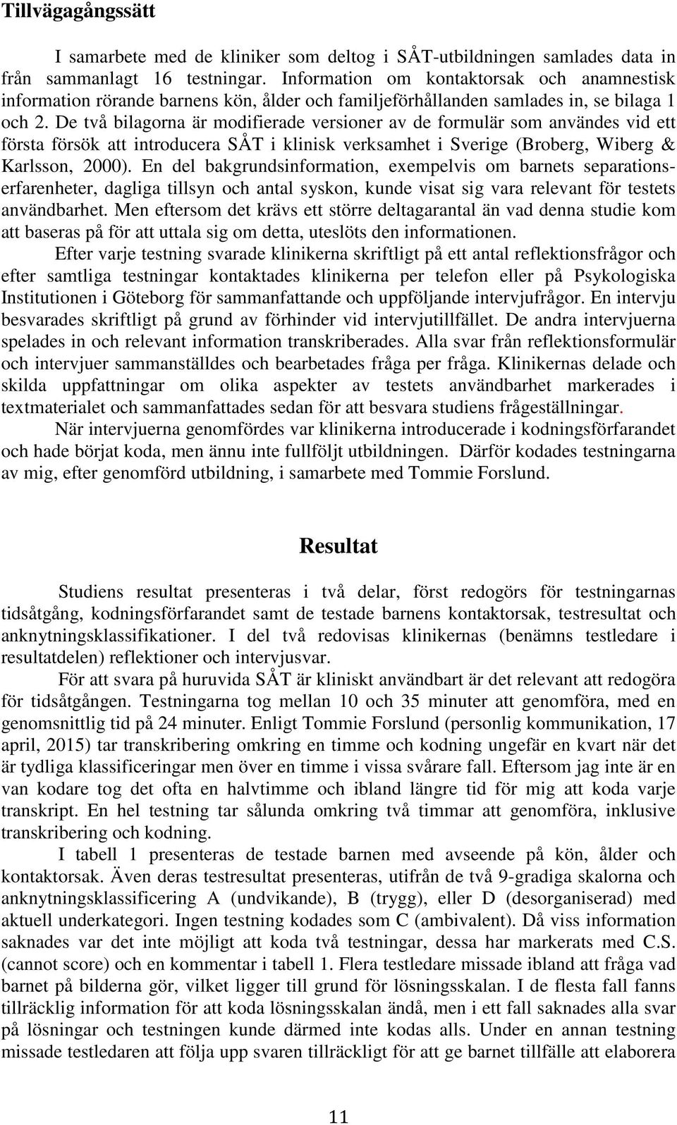 De två bilagorna är modifierade versioner av de formulär som användes vid ett första försök att introducera SÅT i klinisk verksamhet i Sverige (Broberg, Wiberg & Karlsson, 2000).