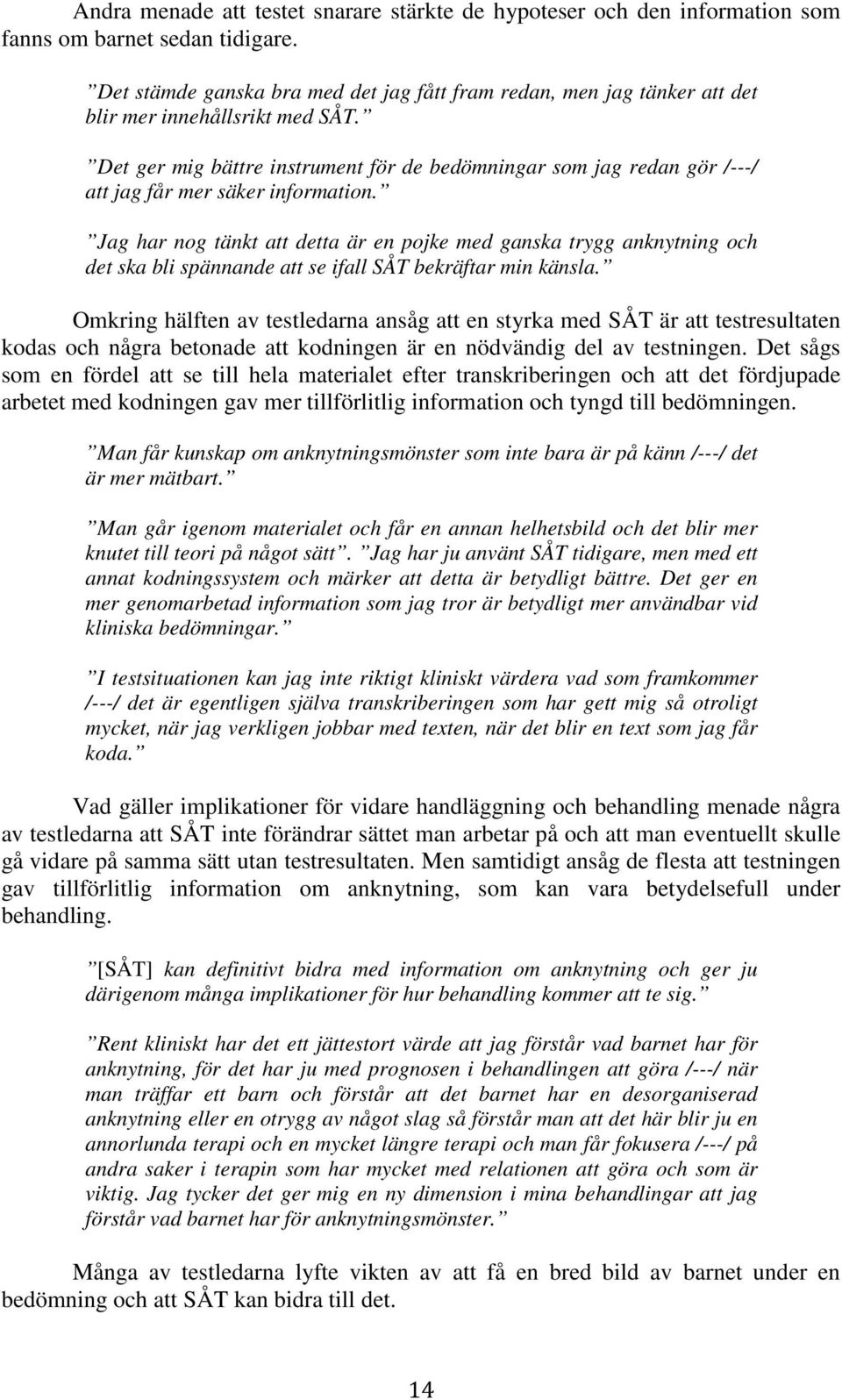 Det ger mig bättre instrument för de bedömningar som jag redan gör /---/ att jag får mer säker information.