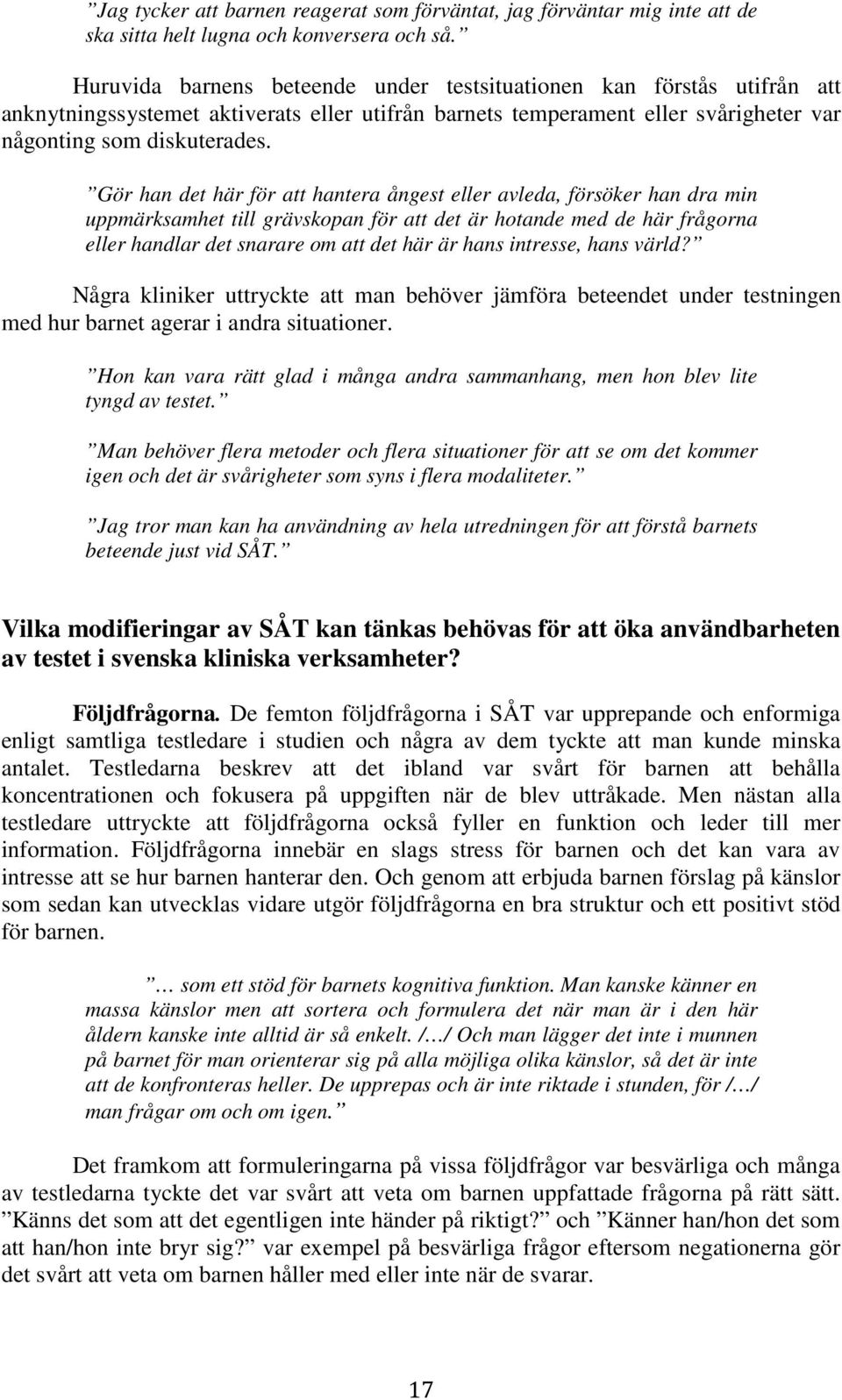 Gör han det här för att hantera ångest eller avleda, försöker han dra min uppmärksamhet till grävskopan för att det är hotande med de här frågorna eller handlar det snarare om att det här är hans