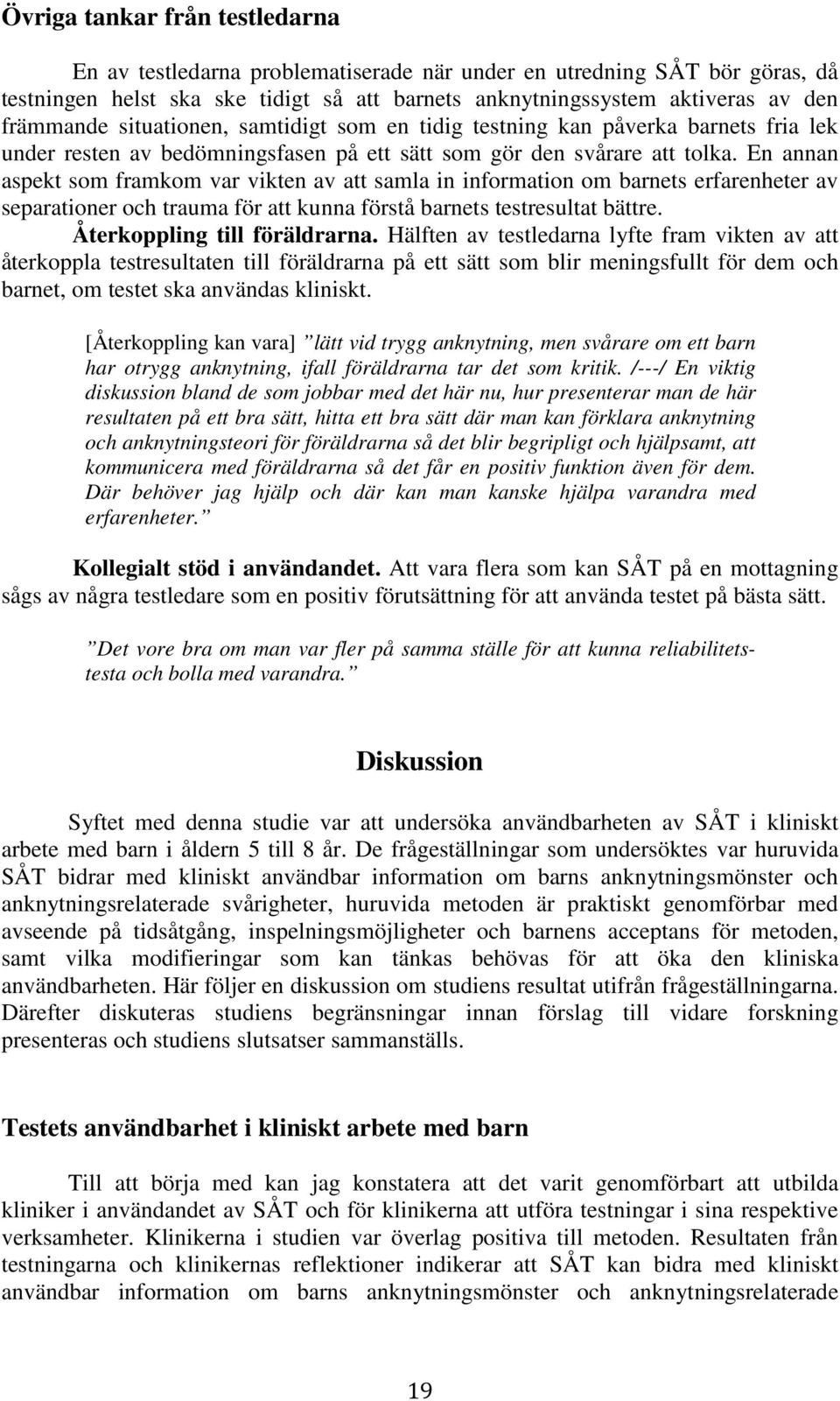 En annan aspekt som framkom var vikten av att samla in information om barnets erfarenheter av separationer och trauma för att kunna förstå barnets testresultat bättre. Återkoppling till föräldrarna.