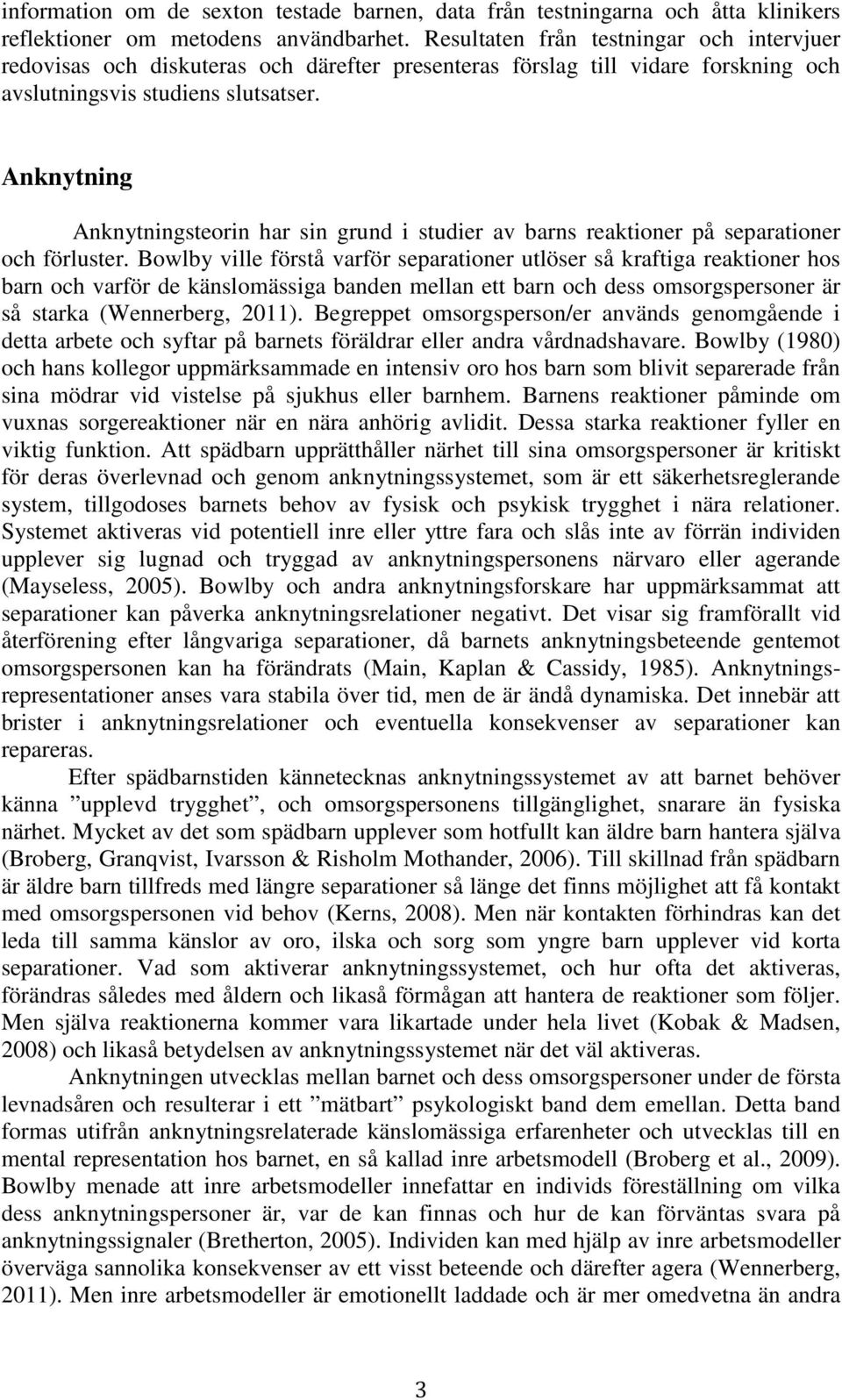 Anknytning Anknytningsteorin har sin grund i studier av barns reaktioner på separationer och förluster.