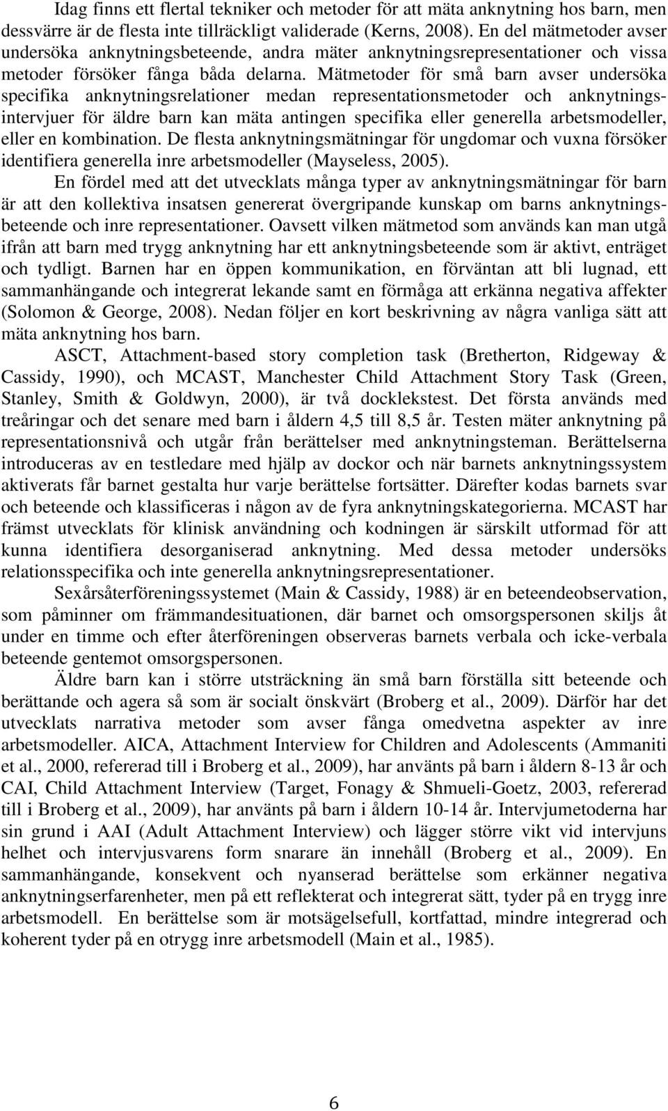 Mätmetoder för små barn avser undersöka specifika anknytningsrelationer medan representationsmetoder och anknytningsintervjuer för äldre barn kan mäta antingen specifika eller generella