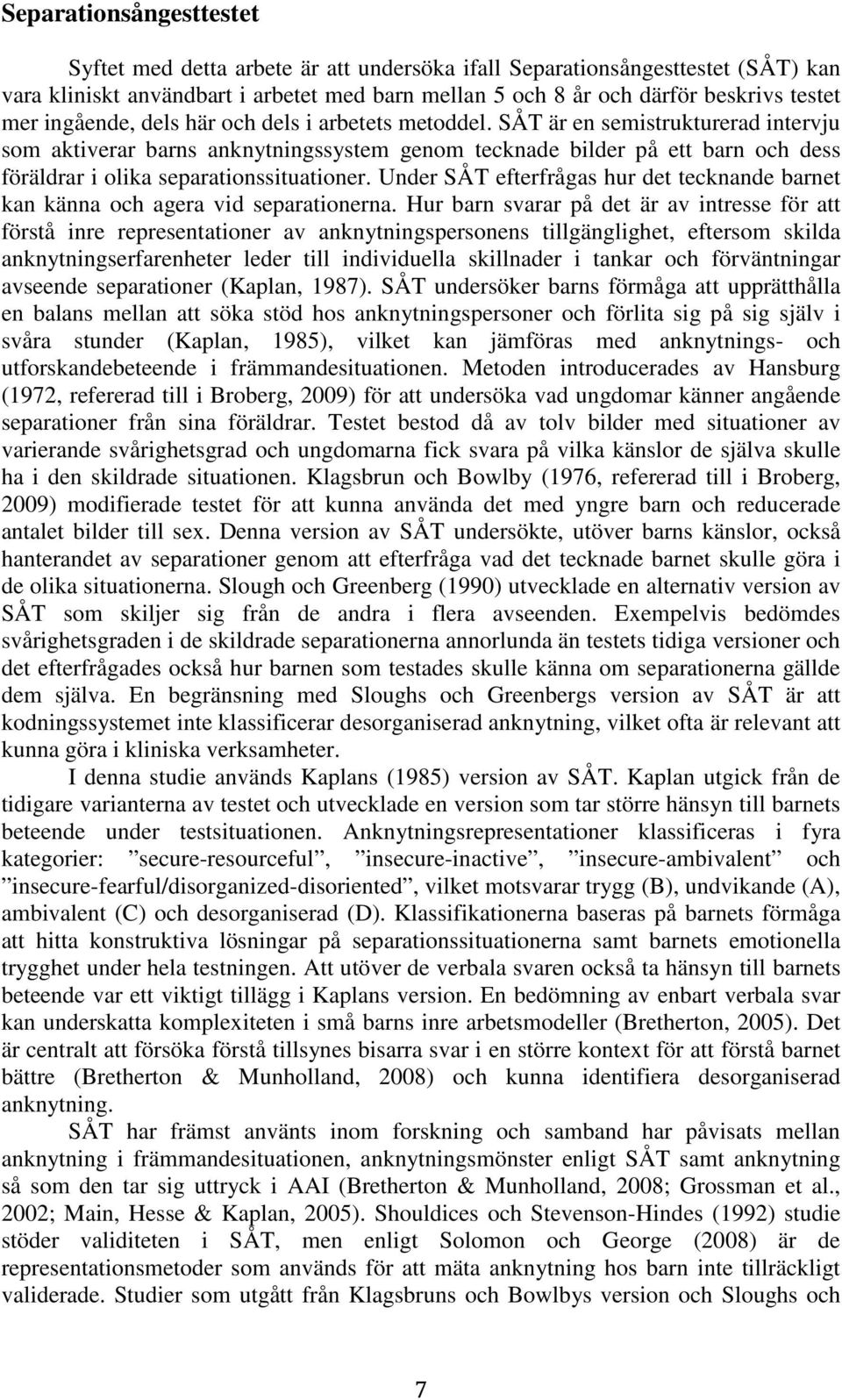 SÅT är en semistrukturerad intervju som aktiverar barns anknytningssystem genom tecknade bilder på ett barn och dess föräldrar i olika separationssituationer.