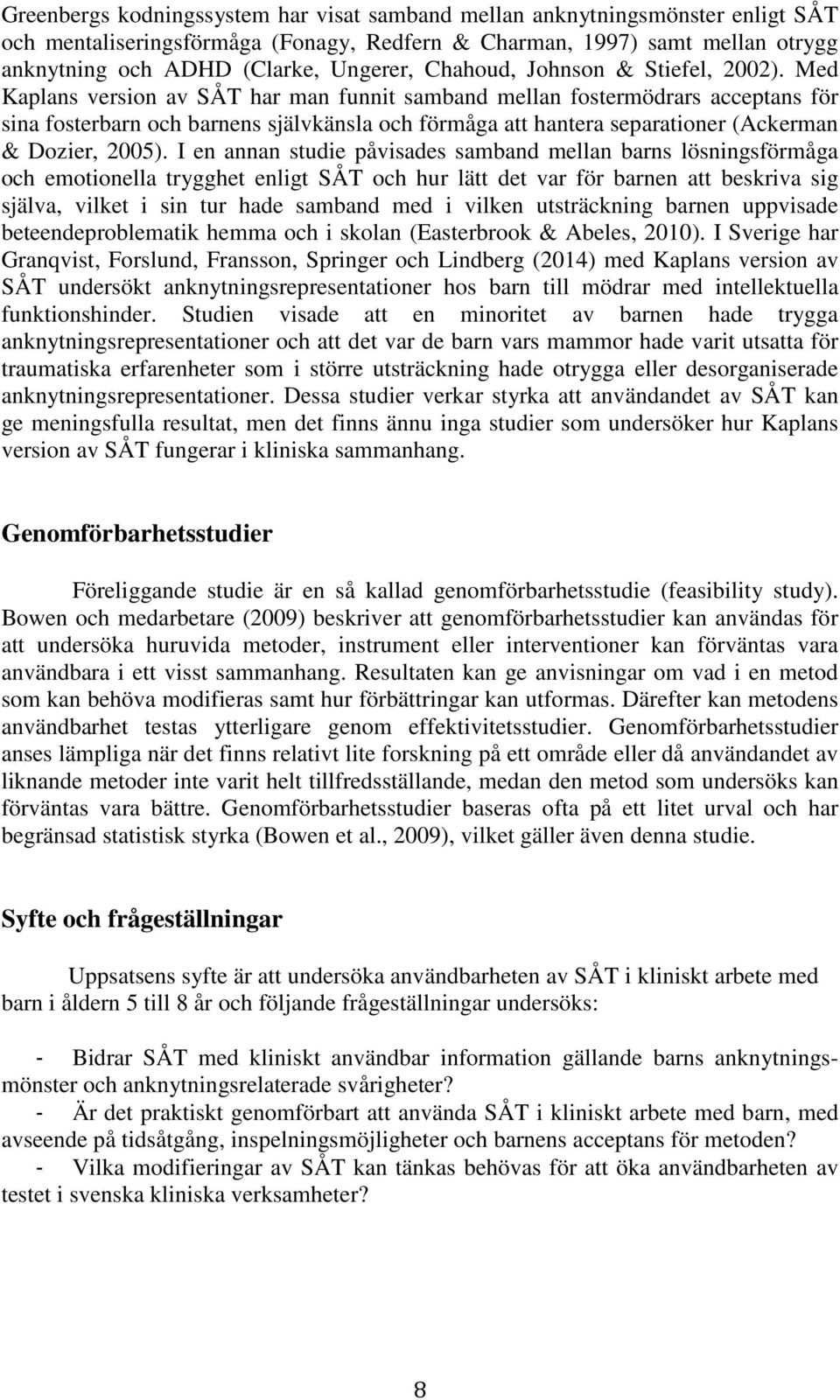 Med Kaplans version av SÅT har man funnit samband mellan fostermödrars acceptans för sina fosterbarn och barnens självkänsla och förmåga att hantera separationer (Ackerman & Dozier, 2005).