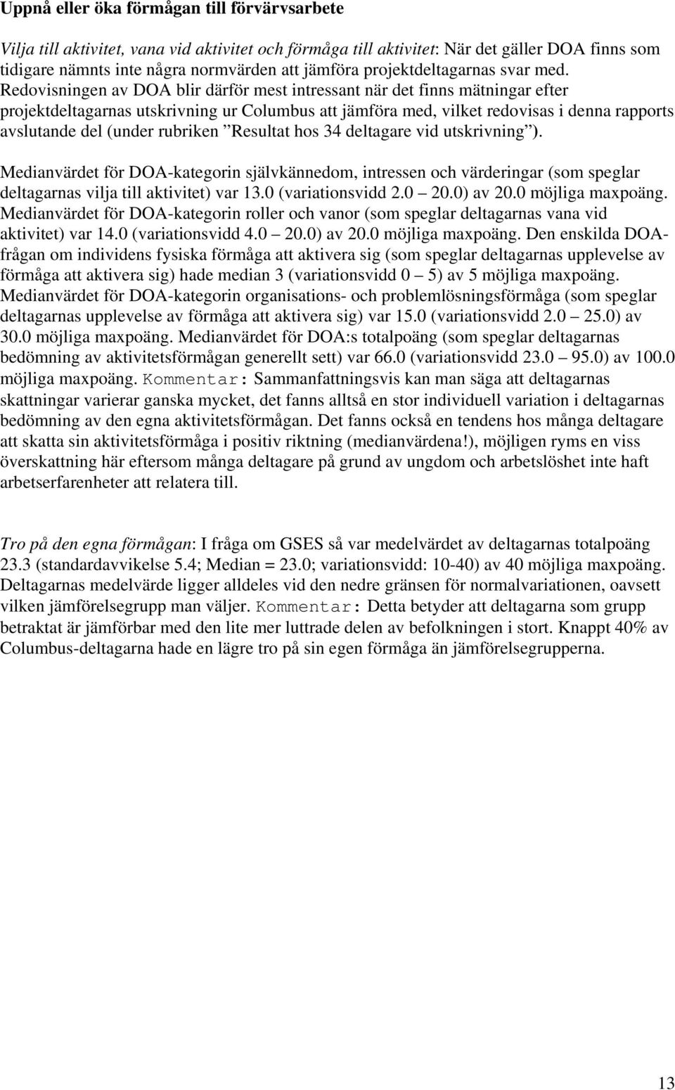 Redovisningen av DOA blir därför mest intressant när det finns mätningar efter projektdeltagarnas utskrivning ur Columbus att jämföra med, vilket redovisas i denna rapports avslutande del (under