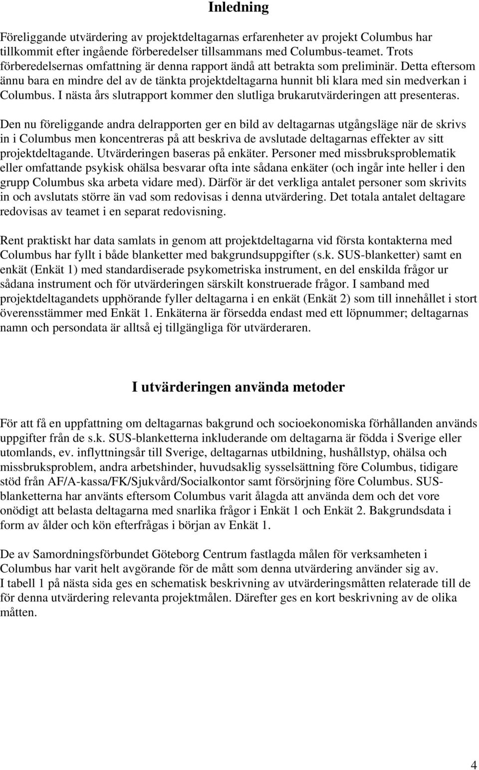 Detta eftersom ännu bara en mindre del av de tänkta projektdeltagarna hunnit bli klara med sin medverkan i Columbus. I nästa års slutrapport kommer den slutliga brukarutvärderingen att presenteras.