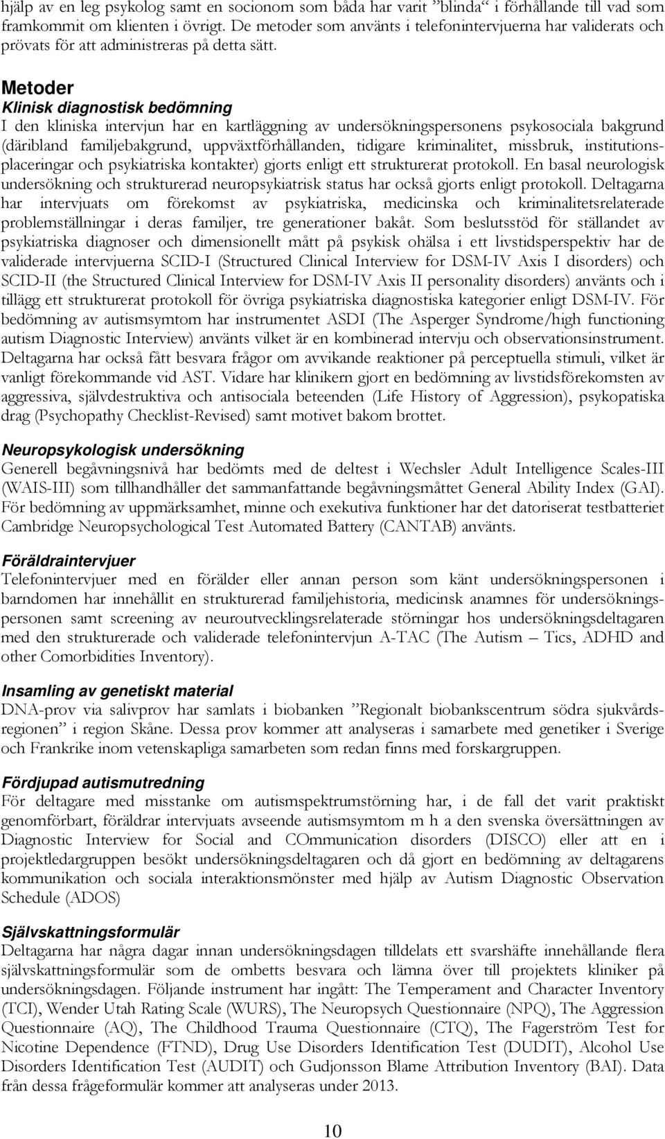 Metoder Klinisk diagnostisk bedömning I den kliniska intervjun har en kartläggning av undersökningspersonens psykosociala bakgrund (däribland familjebakgrund, uppväxtförhållanden, tidigare