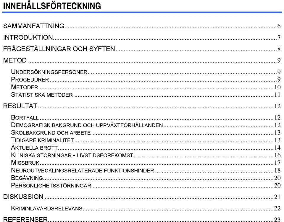 ..12 SKOLBAKGRUND OCH ARBETE...13 TIDIGARE KRIMINALITET...13 AKTUELLA BROTT...14 KLINISKA STÖRNINGAR - LIVSTIDSFÖREKOMST...16 MISSBRUK.