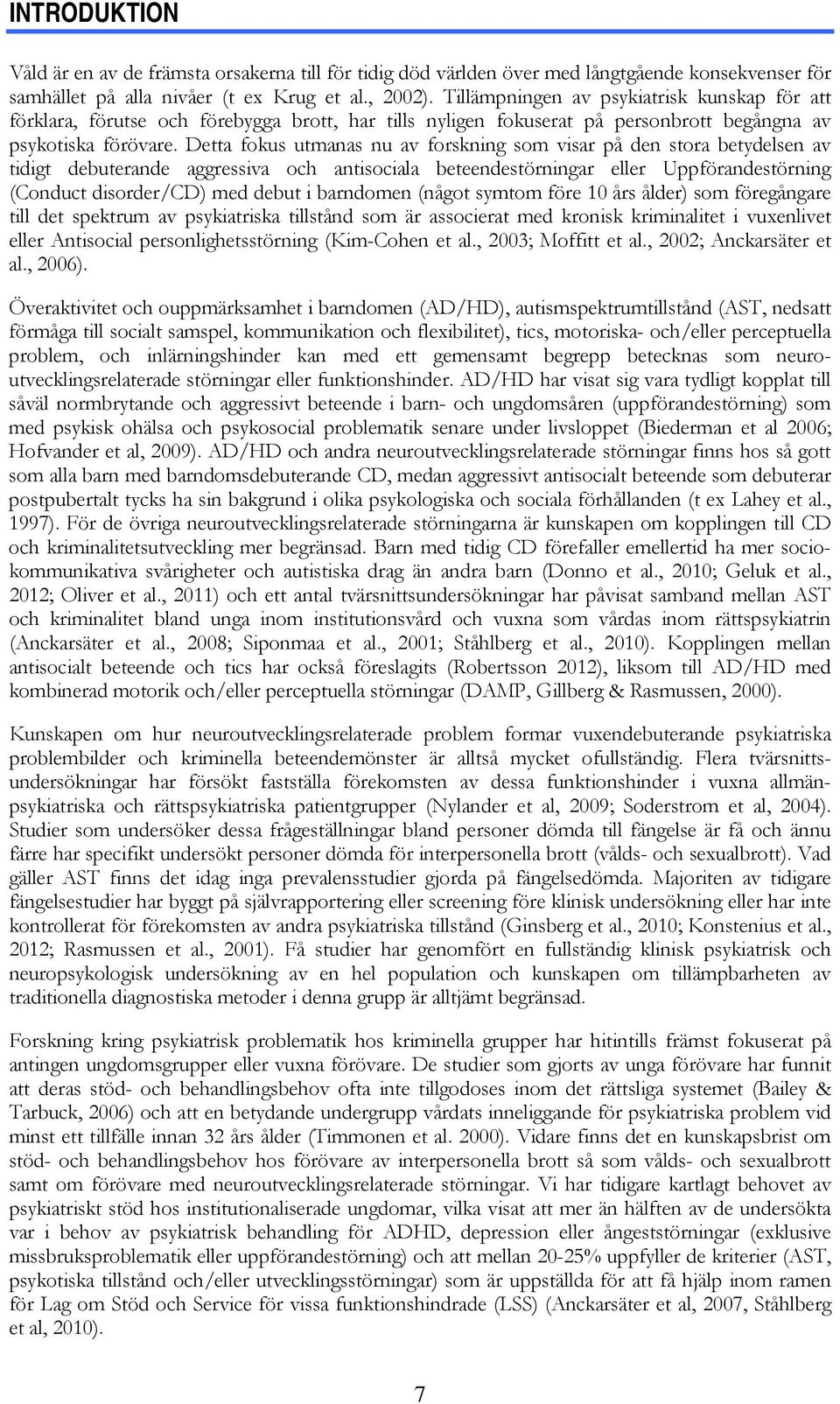 Detta fokus utmanas nu av forskning som visar på den stora betydelsen av tidigt debuterande aggressiva och antisociala beteendestörningar eller Uppförandestörning (Conduct disorder/cd) med debut i