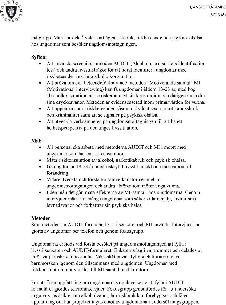 Att pröva om den beteendeförändrande metoden Motiverande samtal MI (Motivational interviewing) kan få ungdomar i åldern 18-23 år, med hög alkoholkonsumtion, att se riskerna med sin konsumtion och