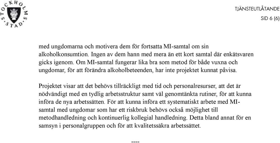 Projektet visar att det behövs tillräckligt med tid och personalresurser, att det är nödvändigt med en tydlig arbetsstruktur samt väl genomtänkta rutiner, för att kunna införa de nya