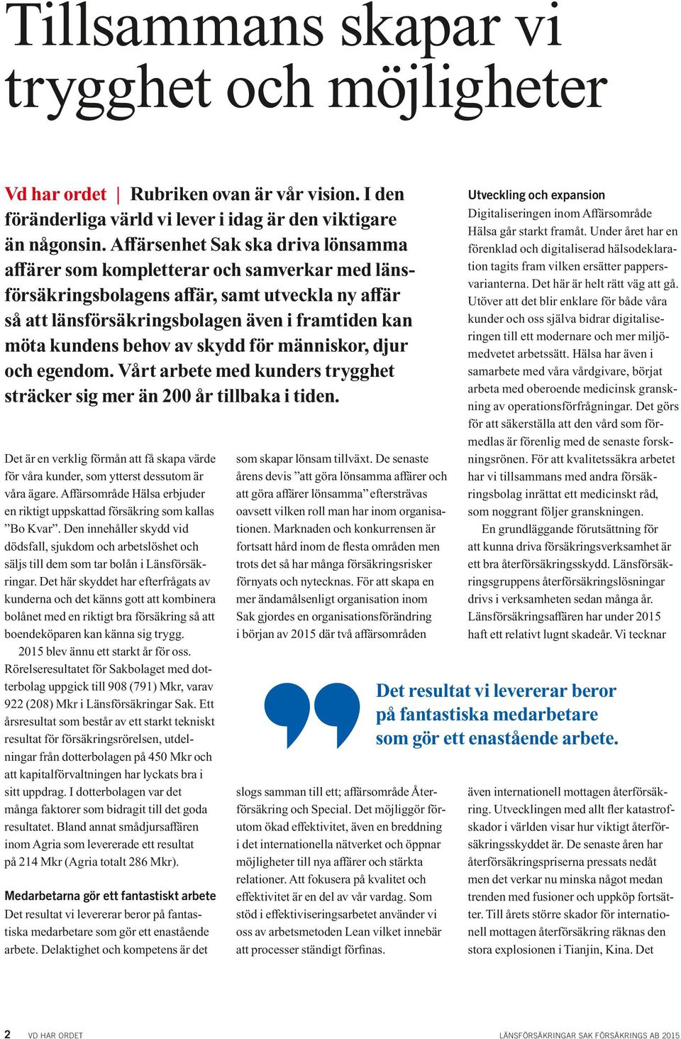 behov av skydd för människor, djur och egendom. Vårt arbete med kunders trygghet sträcker sig mer än 200 år tillbaka i tiden.