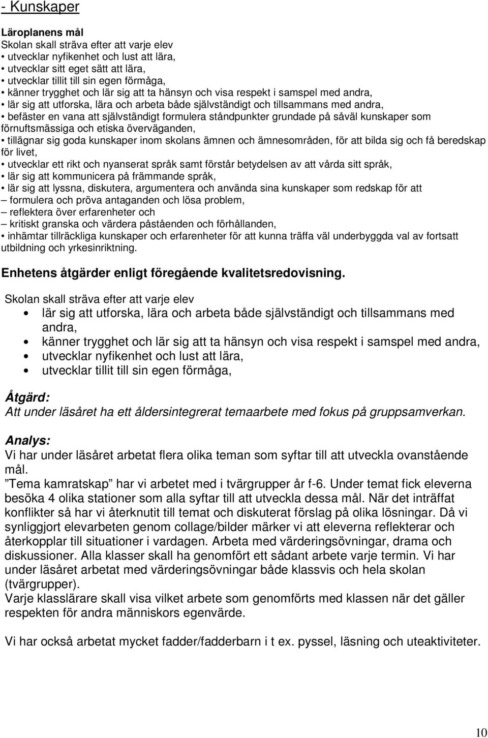 ståndpunkter grundade på såväl kunskaper som förnuftsmässiga och etiska överväganden, tillägnar sig goda kunskaper inom skolans ämnen och ämnesområden, för att bilda sig och få beredskap för livet,