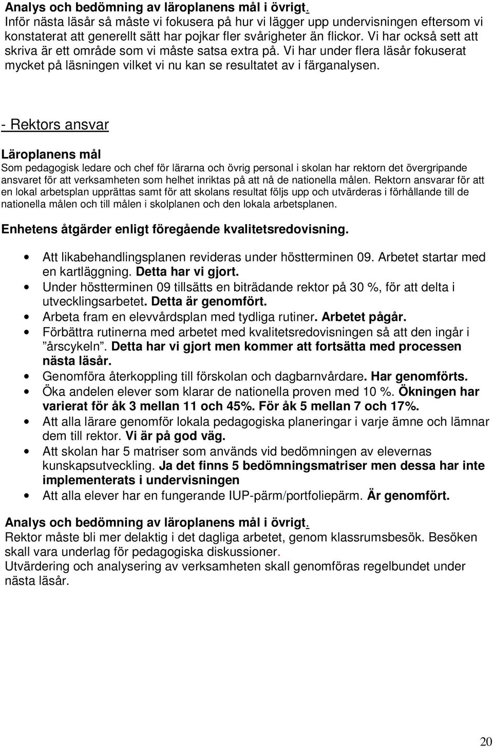 Vi har också sett att skriva är ett område som vi måste satsa extra på. Vi har under flera läsår fokuserat mycket på läsningen vilket vi nu kan se resultatet av i färganalysen.