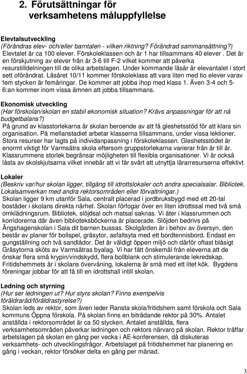 Under kommande läsår är elevantalet i stort sett oförändrat. Läsåret 1/11 kommer förskoleklass att vara liten med tio elever varav fem stycken är femåringar. De kommer att jobba ihop med klass 1.