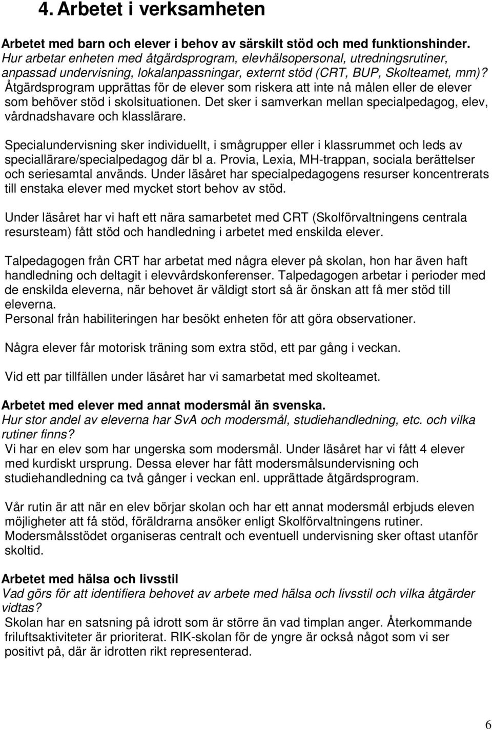 Åtgärdsprogram upprättas för de elever som riskera att inte nå målen eller de elever som behöver stöd i skolsituationen.