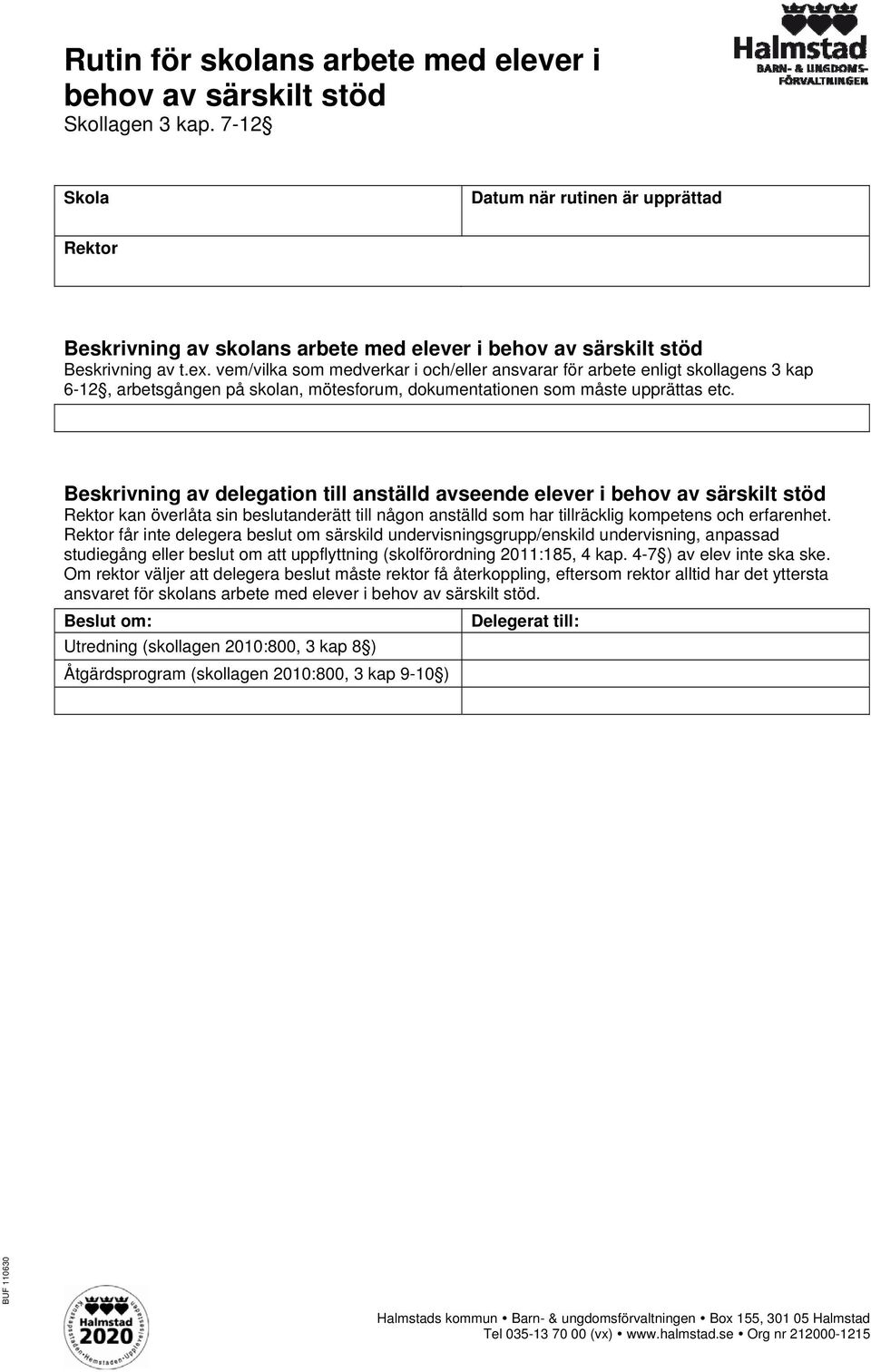 vem/vilka som medverkar i och/eller ansvarar för arbete enligt skollagens 3 kap 6-12, arbetsgången på skolan, mötesforum, dokumentationen som måste upprättas etc.