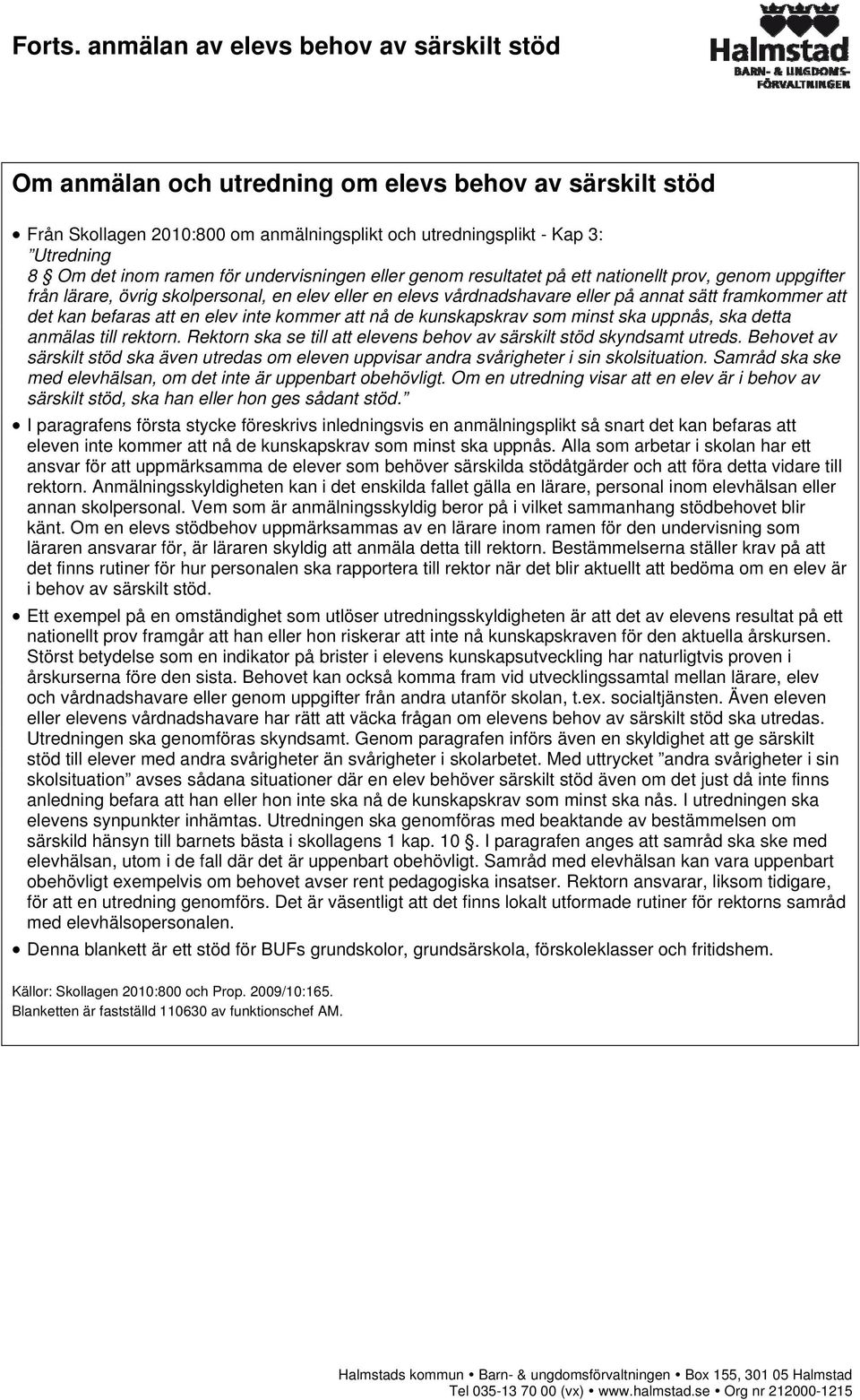 för undervisningen eller genom resultatet på ett nationellt prov, genom uppgifter från lärare, övrig skolpersonal, en elev eller en elevs vårdnadshavare eller på annat sätt framkommer att det kan