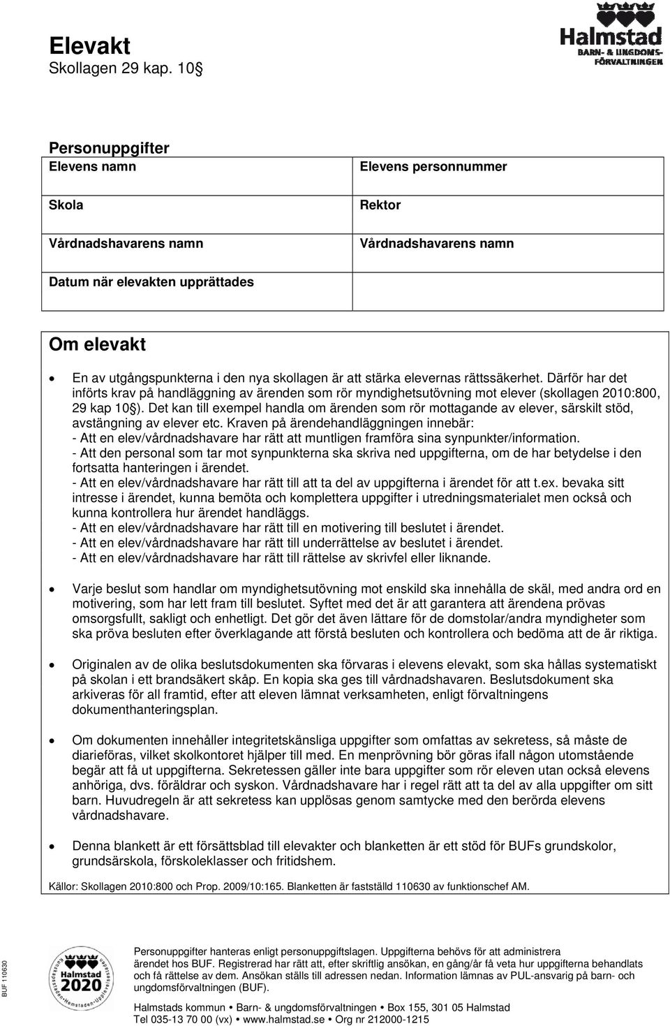 att stärka elevernas rättssäkerhet. Därför har det införts krav på handläggning av ärenden som rör myndighetsutövning mot elever (skollagen 2010:800, 29 kap 10 ).