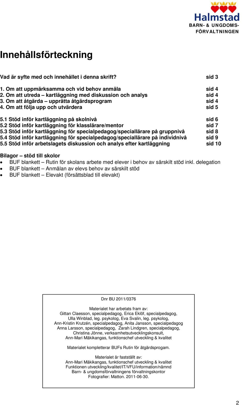 3 Stöd inför kartläggning för specialpedagog/speciallärare på gruppnivå sid 8 5.4 Stöd inför kartläggning för specialpedagog/speciallärare på individnivå sid 9 5.