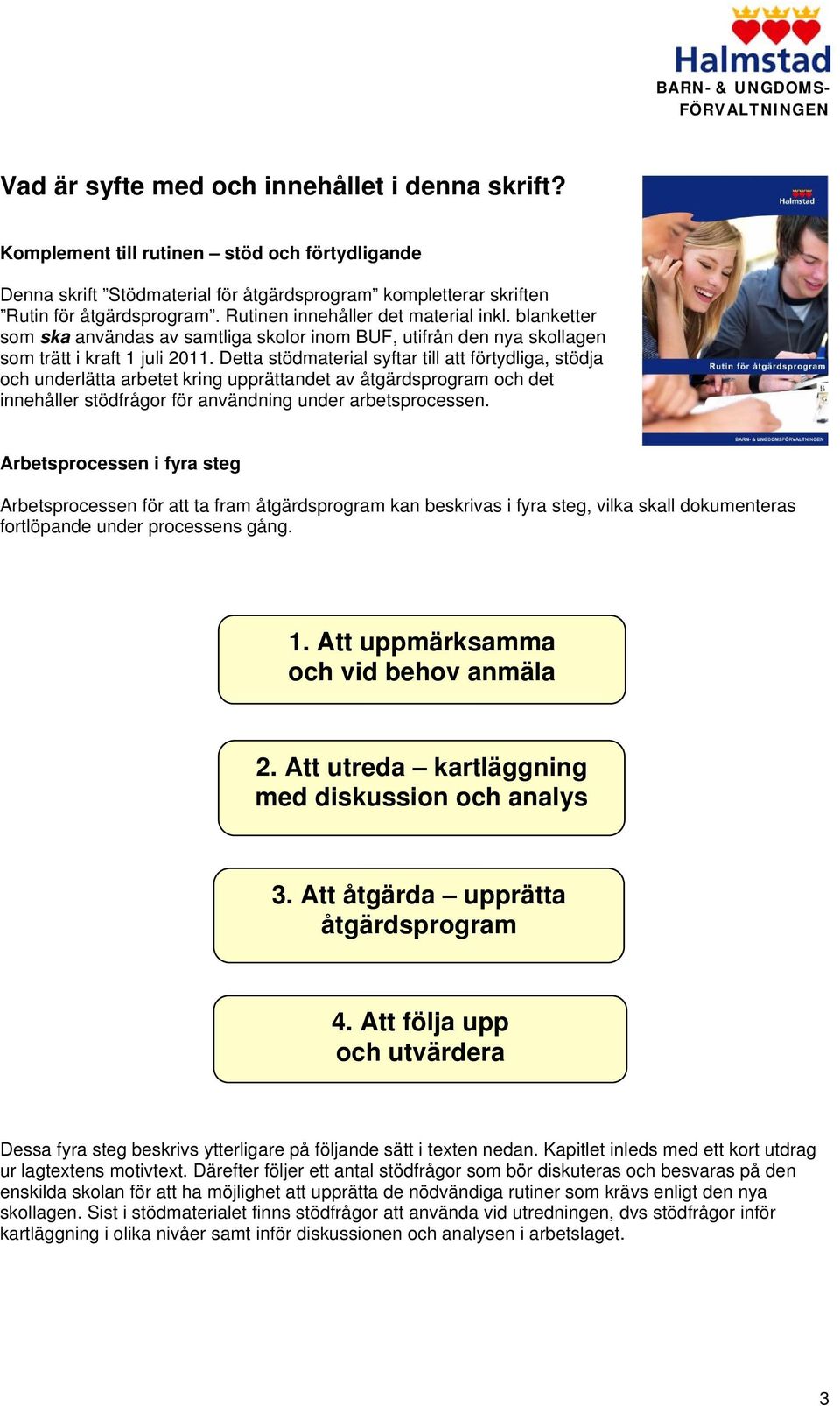 Detta stödmaterial syftar till att förtydliga, stödja och underlätta arbetet kring upprättandet av åtgärdsprogram och det innehåller stödfrågor för användning under arbetsprocessen.