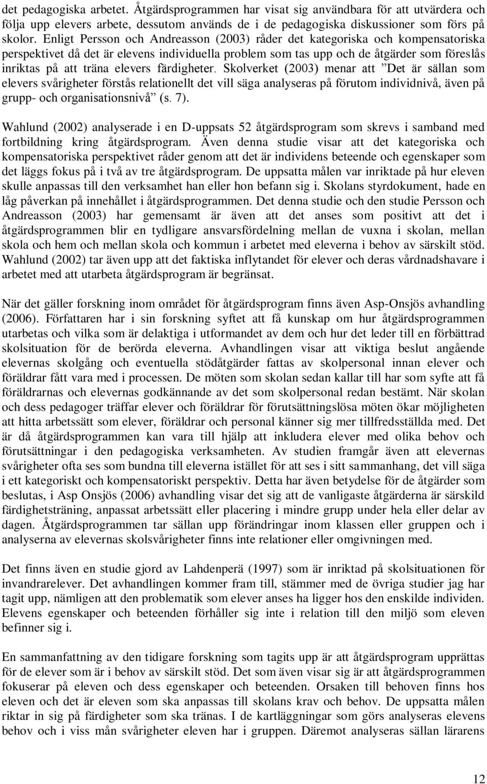 elevers färdigheter. Skolverket (2003) menar att Det är sällan som elevers svårigheter förstås relationellt det vill säga analyseras på förutom individnivå, även på grupp- och organisationsnivå (s.