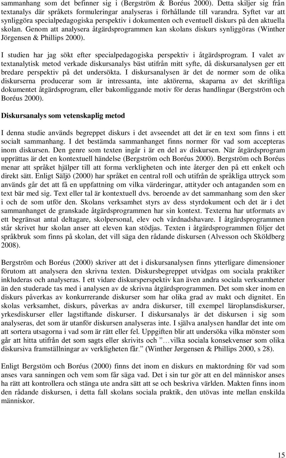 Genom att analysera åtgärdsprogrammen kan skolans diskurs synliggöras (Winther Jörgensen & Phillips 2000). I studien har jag sökt efter specialpedagogiska perspektiv i åtgärdsprogram.