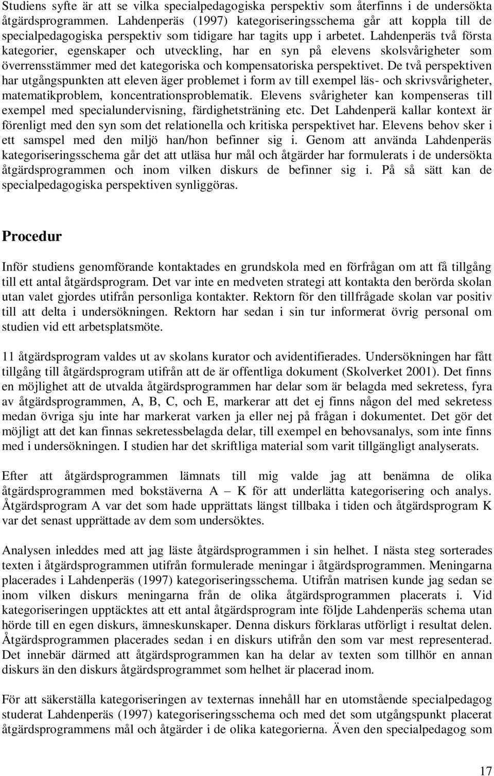 Lahdenperäs två första kategorier, egenskaper och utveckling, har en syn på elevens skolsvårigheter som överrensstämmer med det kategoriska och kompensatoriska perspektivet.