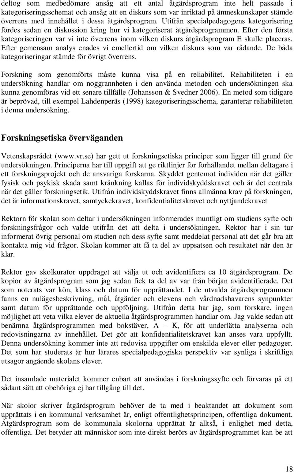 Efter den första kategoriseringen var vi inte överrens inom vilken diskurs åtgärdsprogram E skulle placeras. Efter gemensam analys enades vi emellertid om vilken diskurs som var rådande.