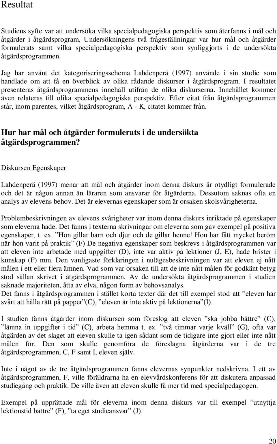 Jag har använt det kategoriseringsschema Lahdenperä (1997) använde i sin studie som handlade om att få en överblick av olika rådande diskurser i åtgärdsprogram.