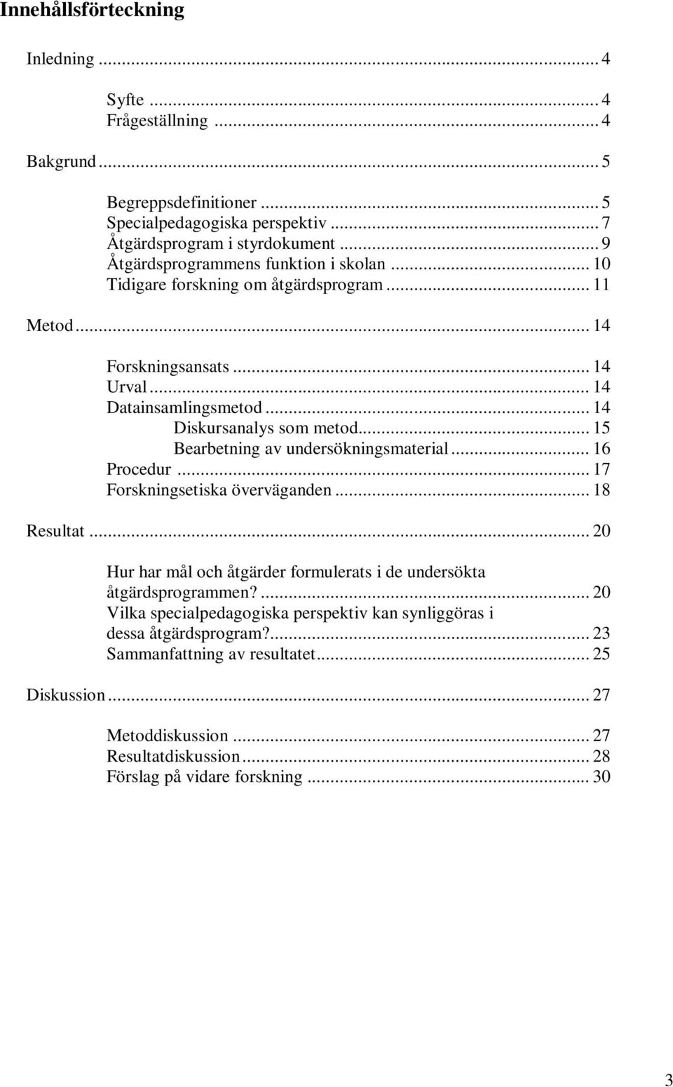 .. 15 Bearbetning av undersökningsmaterial... 16 Procedur... 17 Forskningsetiska överväganden... 18 Resultat... 20 Hur har mål och åtgärder formulerats i de undersökta åtgärdsprogrammen?