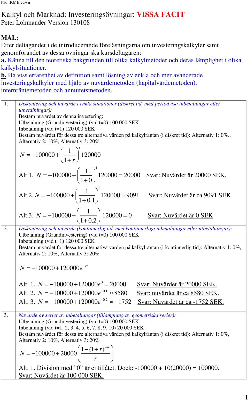 kgrunden till olika kalkylmetoder och deras lämplighet i olika kalkylsituationer. b.