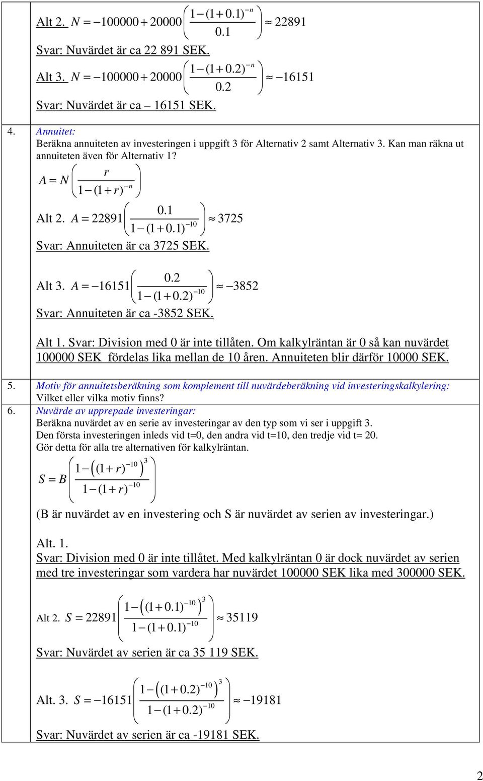 1) Svar: Annuiteten är ca 3725 SEK. 0.2 Alt 3. A = 16151 3852 1 (1 + 0.2) Svar: Annuiteten är ca -3852 SEK. Alt 1. Svar: Division med 0 är inte tillåten.