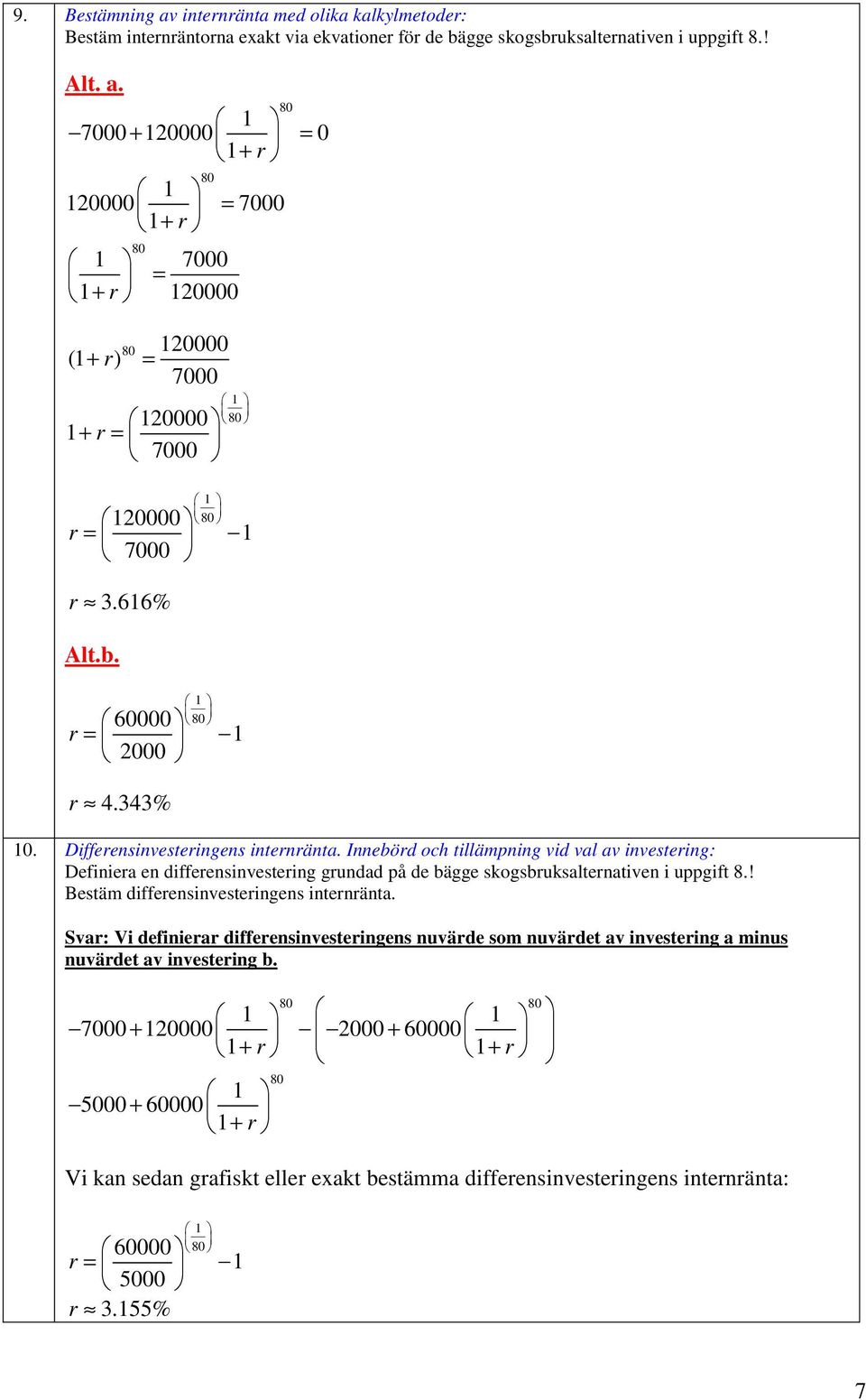 Innebörd och tillämpning vid val av investering: Definiera en differensinvestering grundad på de bägge skogsbruksalternativen i uppgift 8.! Bestäm differensinvesteringens internränta.