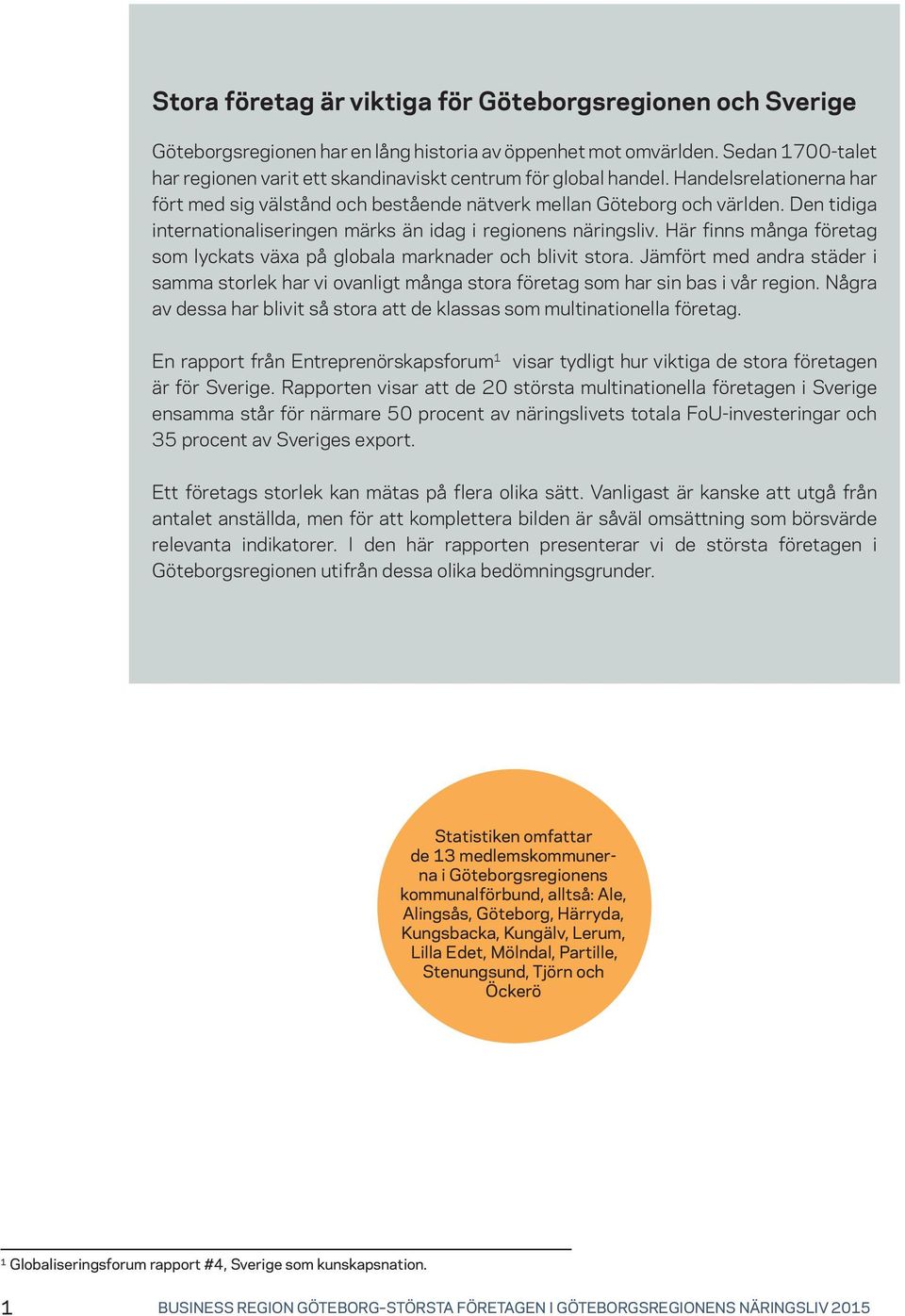 Den tidiga internationaliseringen märks än idag i regionens näringsliv. Här finns många företag som lyckats växa på globala marknader och blivit stora.