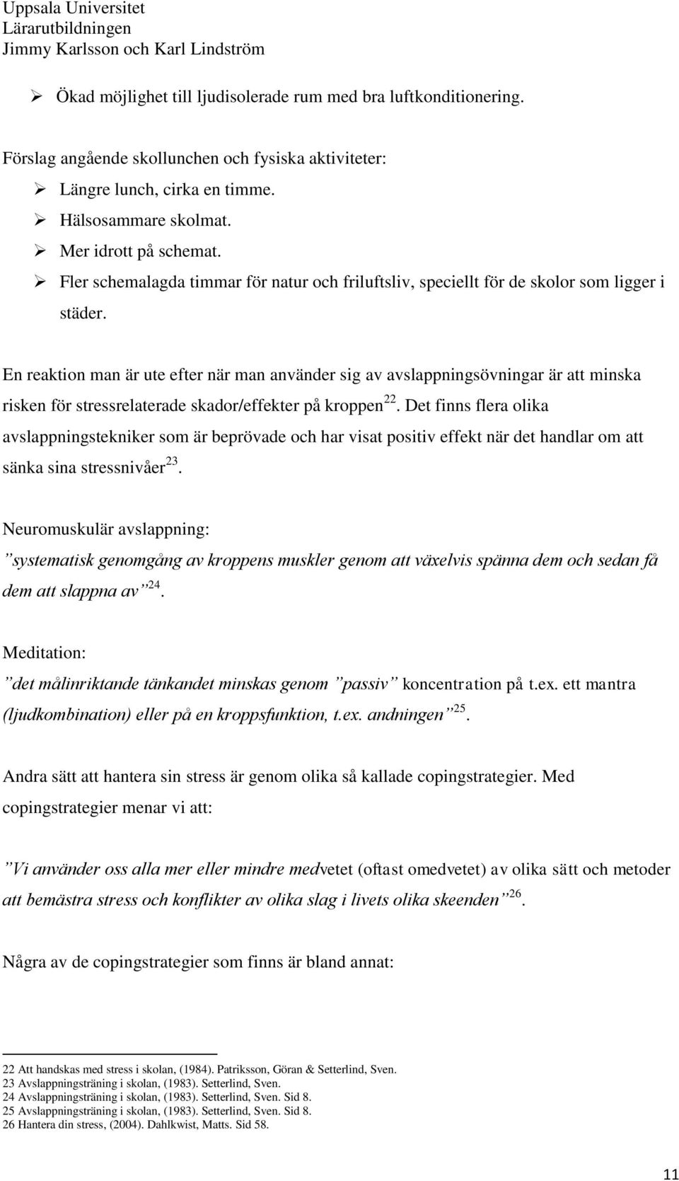 En reaktion man är ute efter när man använder sig av avslappningsövningar är att minska risken för stressrelaterade skador/effekter på kroppen 22.