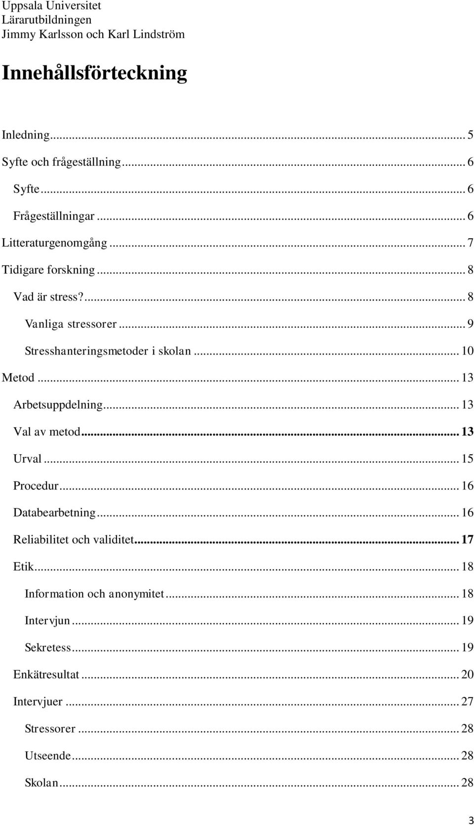 .. 13 Arbetsuppdelning... 13 Val av metod... 13 Urval... 15 Procedur... 16 Databearbetning... 16 Reliabilitet och validitet.