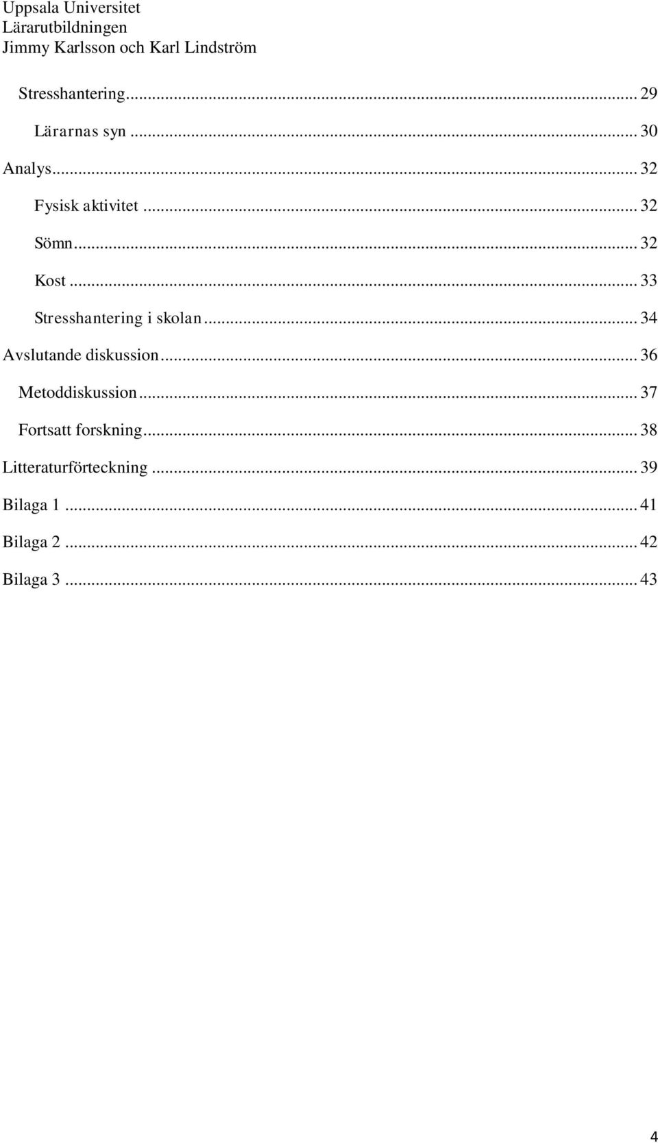 .. 34 Avslutande diskussion... 36 Metoddiskussion.