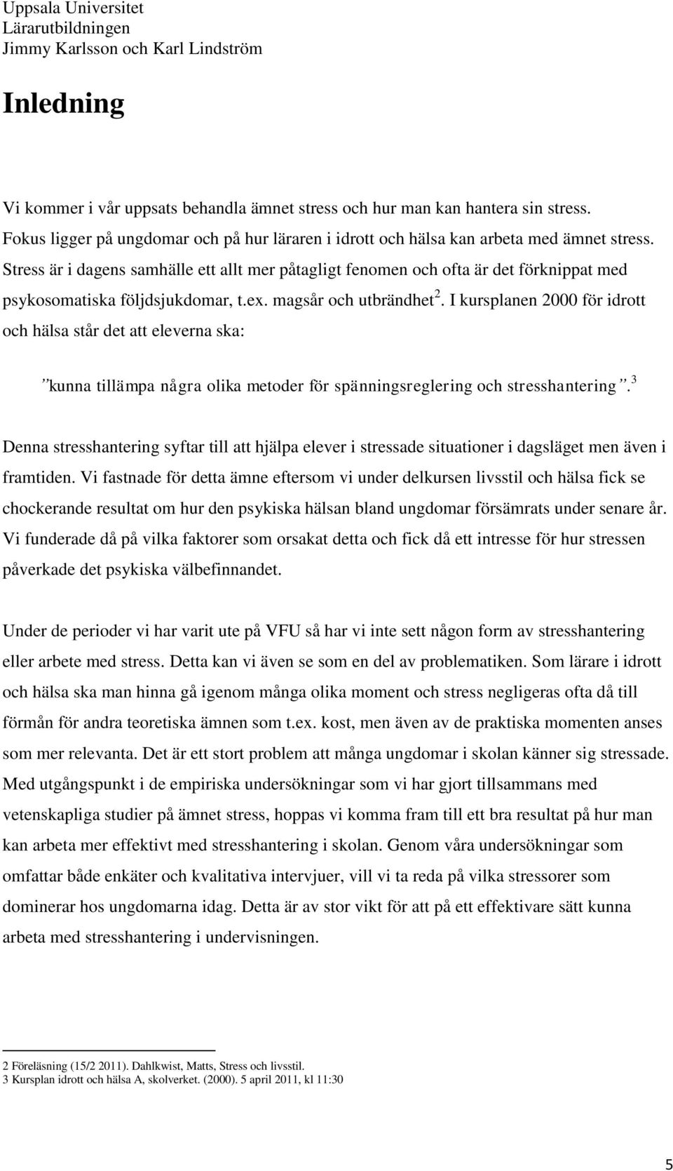 I kursplanen 2000 för idrott och hälsa står det att eleverna ska: kunna tillämpa några olika metoder för spänningsreglering och stresshantering.