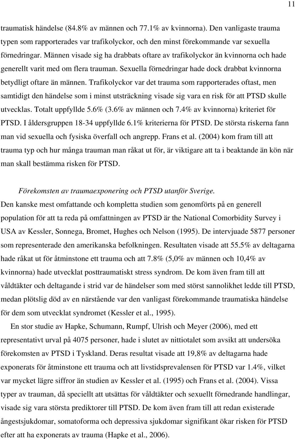 Trafikolyckor var det trauma som rapporterades oftast, men samtidigt den händelse som i minst utsträckning visade sig vara en risk för att PTSD skulle utvecklas. Totalt uppfyllde 5.6% (3.